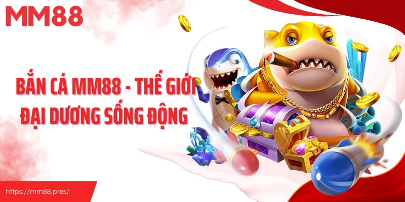 Bắn Cá Mm88 - Thế Giới Đại Dương Sống Động 