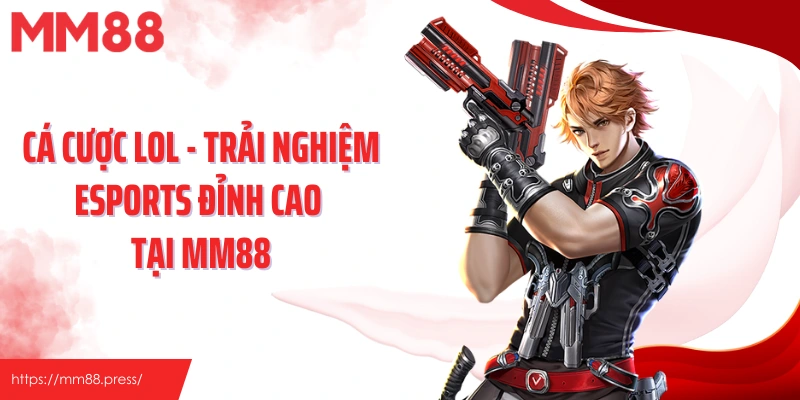 Cá Cược Lol - Trải Nghiệm Esports Đỉnh Cao Tại Mm88