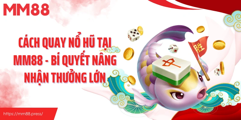 Cách Quay Nổ Hũ Tại MM88 - Bí Quyết Nâng Nhận Thưởng Lớn